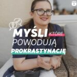 Myśli, które powodują prokrastynację. Paulina Pietrzak o prokrastynacji.