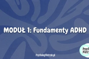 MODUŁ 1: Fundamenty ADHD