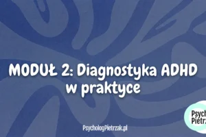 MODUŁ 2: Diagnostyka ADHD w praktyce