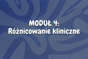 MODUŁ 4: Różnicowanie kliniczne